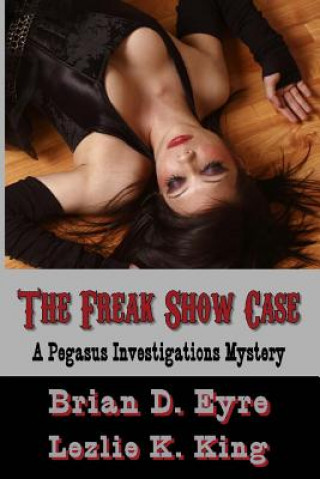 Carte The Freak Show Case: A Pegasus Investigations Mystery Brian D Eyre