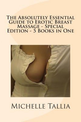 Knjiga The Absolutely Essential Guide to Erotic Breast Massage - Special Edition - 5 Books in One Michelle Tallia