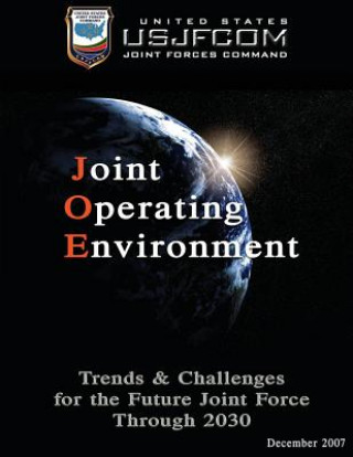 Könyv Joint Operating Environment: Trends and Challenges for the Future Joint Force Through 2030 Us Joint Forces Command