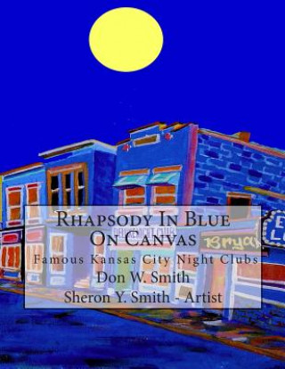 Könyv Rhapsody In Blue On Canvas: Kansas City Old Jazz Clubs & Joints illustrated in Art & Music Don W Smith