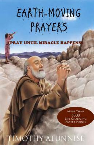 Книга Earth-Moving Prayers: Pray Until Miracle Happens Timothy Atunnise