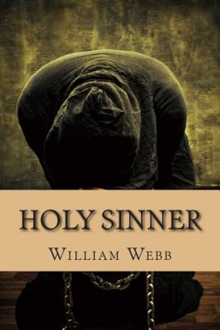 Kniha Holy Sinner: 15 Preachers Who Fell From Grace and Became Criminals William Webb