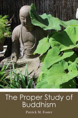 Könyv The Proper Study of Buddhism Patrick M Foster
