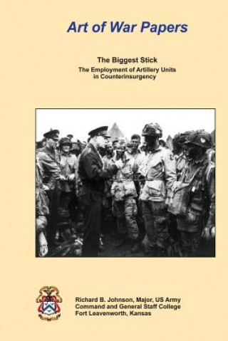 Kniha The Biggest Stick: The Employment of Artillery Units in Counterinsurgency Richard B Johnson