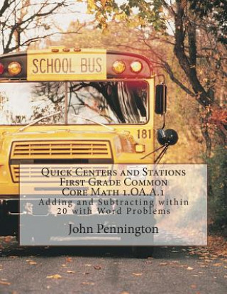 Livre Quick Centers and Stations Common Core: First Grade Math 1.OA.A.1 Adding and Subtracting within 20 with Word Problems John Pennington