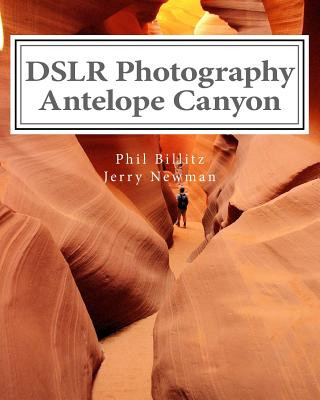 Livre DSLR Photography - Antelope Canyon: How to Photograph Landscapes With Your DSLR Phil Billitz