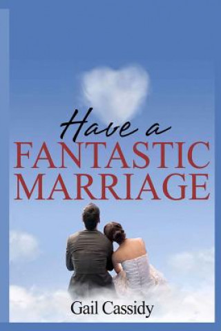 Carte Have a Fantastic Marriage: Happiness For Forever! Gail Cassidy