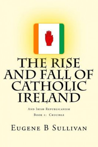 Książka The Rise and Fall of Catholic Ireland: And the Republican Tradition Eugene B Sullivan