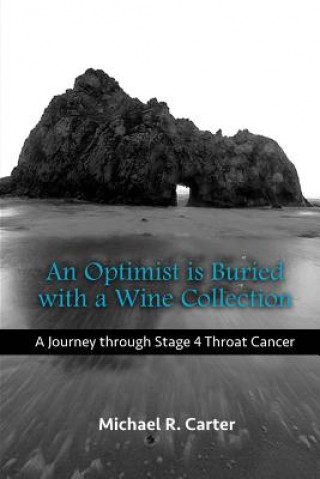 Carte An Optimist is Buried with a Wine Collection: A Journey through Stage 4 Throat Cancer Michael R Carter