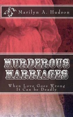 Kniha Murderous Marriages: When Marriages Go Bad It Can Be Deadly Marilyn A Hudson