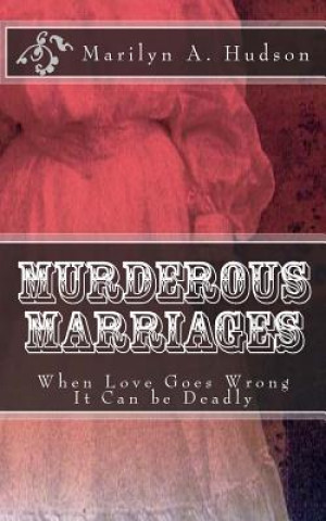 Knjiga Murderous Marriages: When Marriages Go Bad It Can Be Deadly Marilyn A Hudson