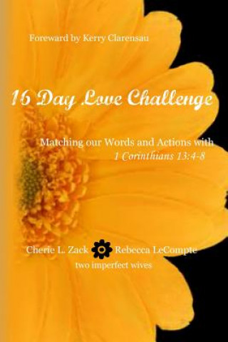 Kniha 16 Day Love Challenge: Matching our Words and Actions with 1 Corinthians 13:4-8 Cherie Zack