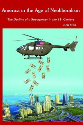 Carte America in the Age of Neoliberalism: The Decline of a Superpower in the 21st Century Ben Mah