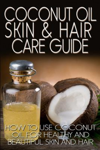 Kniha Coconut Oil Skin & Hair Care Guide: How to Use Coconut Oil for Healthy and Beautiful Skin and Hair R Johnson