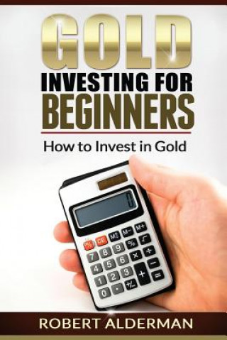 Kniha Gold Investing For Beginners How to Invest in Gold Robert Alderman