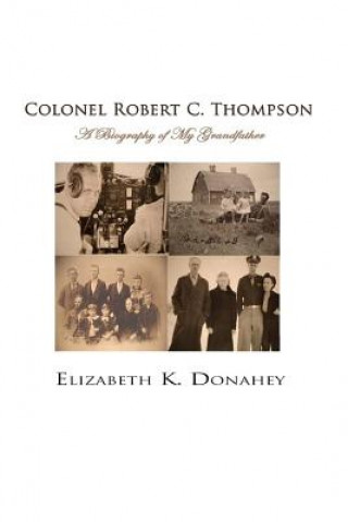 Könyv Colonel Robert C. Thompson: The Biography of My Grandfather Elizabeth K Donahey