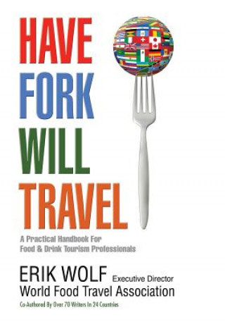 Książka Have Fork Will Travel: A Practical Handbook for Food & Drink Tourism Professionals Erik Wolf