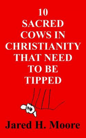 Kniha 10 Sacred Cows in Christianity That Need to be Tipped Jared H Moore