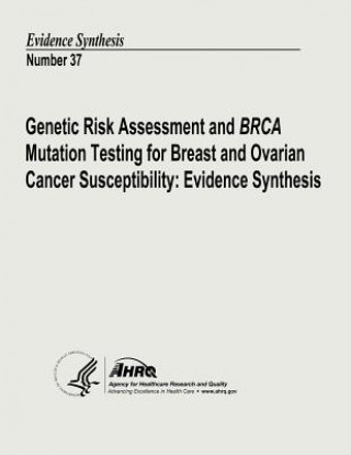 Carte Genetic Risk Assessment and BRCA Mutation Testing for Breast and Ovarian Cancer Susceptibility: Evidence Synthesis: Evidence Synthesis Number 37 U S Department of Heal Human Services