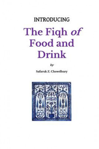 Könyv Introducing the Fiqh of Food and Drink: Basic Rulings and Outlines Safaruk Z Chowdhury