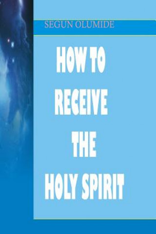 Könyv How To Receive The Holy Spirit: Holy Ghost Baptism Pst Segun Olumide
