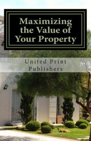 Książka Maximizing the Value of Your Property: Industry Professionals Share Their Advice United Print Publishers