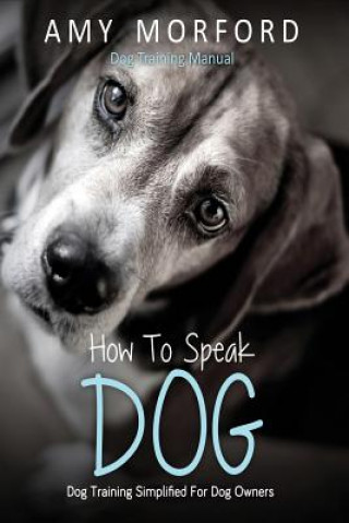 Βιβλίο How to Speak Dog: Dog Training Simplified for Dog Owners MS Amy Morford