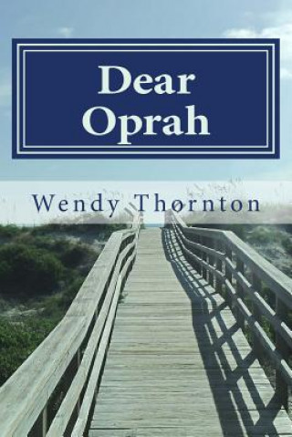 Kniha Dear Oprah: How I Beat Cancer and Learned to Love Daytime TV Wendy Thornton