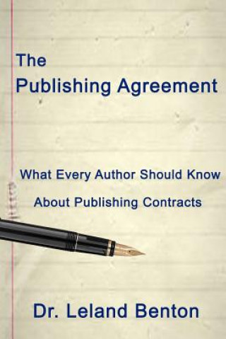 Kniha The Publishing Agreement: What Every Author Should Know About Publishing Contracts Dr Leland D Benton