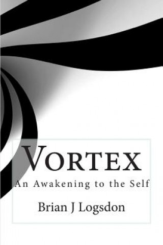 Könyv Vortex: A Journey of Awakening to Self Brian J Logsdon