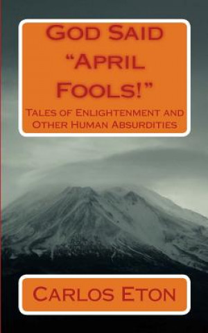 Książka God Said "April Fools!": Tales of Enlightenment and other Human Absurdities Carlos Eton