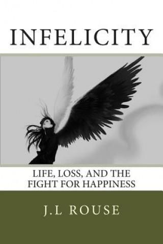 Könyv Infelicity: Life, Loss, and the Fight for Happiness J L Rouse