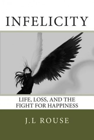 Kniha Infelicity: Life, Loss, and the Fight for Happiness J L Rouse