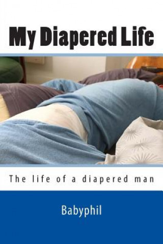 Könyv My Diapered Life: The life of a 24/7 diapered man Babyphil