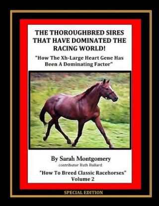 Könyv The Thoroughbred Sires That Have Dominated The Racing World: "How The Xh-Large Heart Gene Has Been A Dominating Factor" Sarah A Montgomery