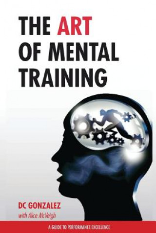 Kniha The Art of Mental Training: A Guide to Performance Excellence DC Gonzalez