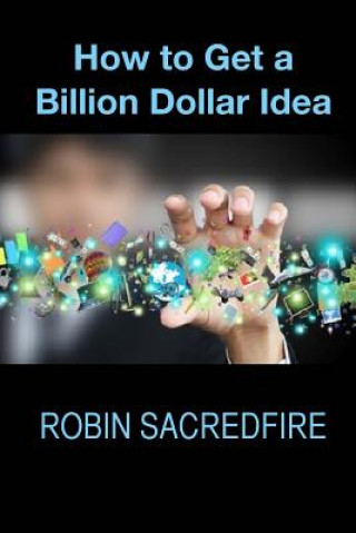 Carte How to Get A Billion Dollar Idea Robin Sacredfire