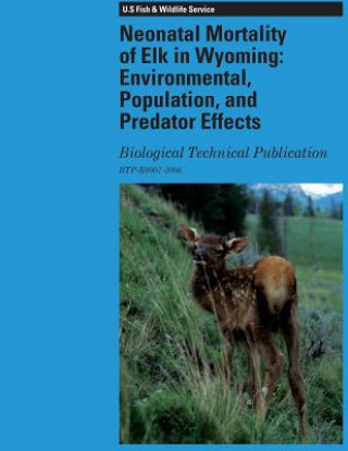 Kniha Neonatal Mortality of Elk in Wyoming: Environmental, Population, and Predator Effects: Biological Technical Publication U S Fish and Wildlife