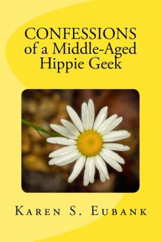 Carte Confessions of a Middle-Aged Hippie Geek Karen S Eubank