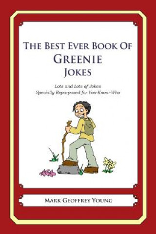 Книга The Best Ever Book of Greenie Jokes: Lots and Lots of Jokes Specially Repurposed for You-Know-Who Mark Geoffrey Young