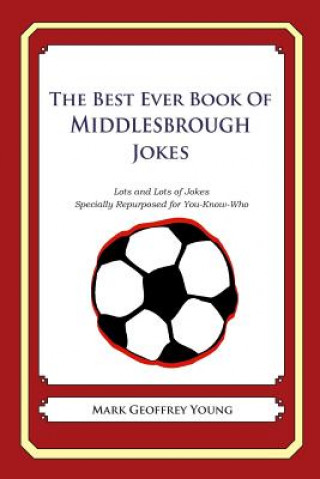 Książka The Best Ever Book of Middlesbrough Jokes: Lots and Lots of Jokes Specially Repurposed for You-Know-Who Mark Geoffrey Young