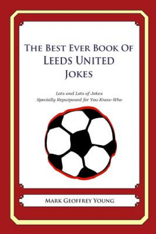 Carte The Best Ever Book of Leeds United Jokes: Lots and Lots of Jokes Specially Repurposed for You-Know-Who Mark Geoffrey Young