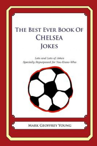 Könyv The Best Ever Book of Chelsea Jokes: Lots and Lots of Jokes Specially Repurposed for You-Know-Who Mark Geoffrey Young