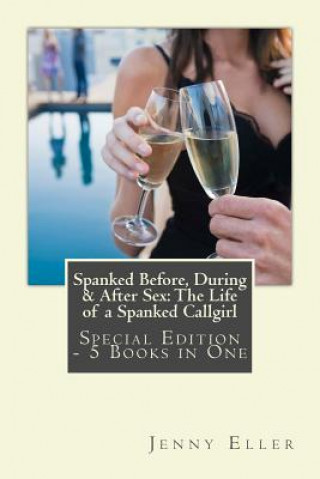 Carte Spanked Before, During & After Sex: The Life of a Spanked Callgirl -Special Edition - 5 Books in One Jenny Eller