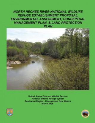 Könyv North Neches River National Wildlife Refuge Establishment Proposal, Environment Assessment, Conceptual Management Plan and Land Protection Plan U S Fish and Wildlife Service