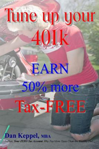 Knjiga Tune up your 401k: EARN 50% more Tax-FREE Dan Keppel Mba