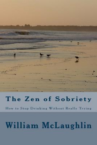 Książka The Zen of Sobriety: How to Stop Drinking Without Really Trying William F McLaughlin