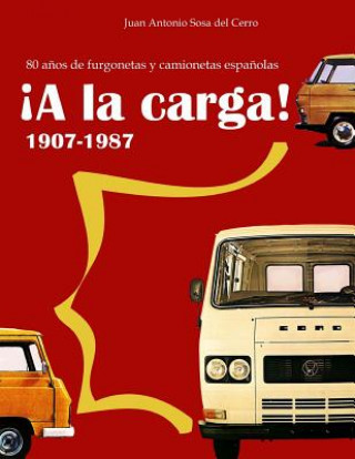 Kniha ?a La Carga!: 1907-1987 80 A?os de Furgonetas Y Camionetas Espa?olas (Edición En Color) Juan Antonio Sosa Del Cerro