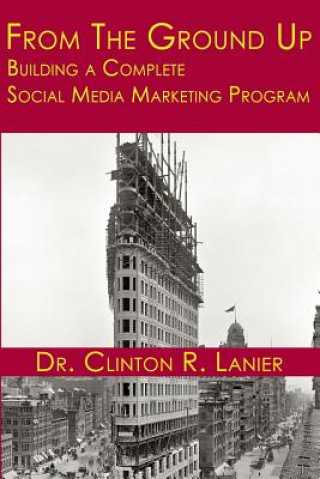 Książka From the Ground Up: Building a Complete Social Media Marketing Program Clinton R Lanier