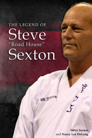 Книга Steve Sexton: The Legend of Steve "Road House" Sexton Steve Sexton